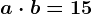 a\cdot b=15