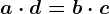 a\cdot d=b\cdot c