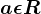 a\epsilon R