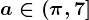 a\in\left(\pi,7\right]