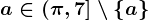 a\in\left(\pi,7\right]\setminus\left\a\right\