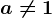 a\neq 1