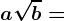 a\sqrtb=
