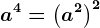 a^4=\left (a^2 \right )^2