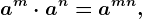 a^m\cdot a^n=a^m+n,
