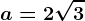 a = 2\sqrt3