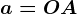 a = OA