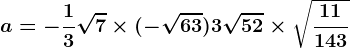 a =-\frac13\sqrt7\times (-\sqrt63)+3\sqrt52\times \sqrt\frac11143