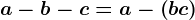 a-b-c=a-\left ( b+c \right )