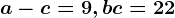 a-c=9, b+c=22
