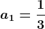 a1=\frac13
