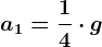a1=\frac14\cdot g