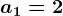 a1=2