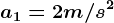 a1=2m/s^2
