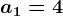 a1=4