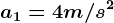 a1=4m/s^2