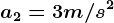 a2=3m/s^2