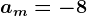 am=-8