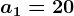 a1=20
