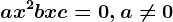 ax^2+bx+c=0,a\neq 0