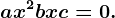 ax^2+bx+c=0.