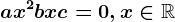 ax^2+bx+c=0,x\in\mathbbR