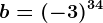 b=(-3)^34
