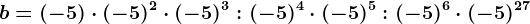 b=(-5)\cdot (-5)^2\cdot (-5)^3:(-5)^4\cdot (-5)^5:(-5)^6\cdot (-5)^27