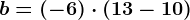 b=(-6)\cdot (13-10)