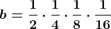b=\frac12\cdot \frac14\cdot \frac18\cdot \frac116
