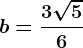 b=\frac3\sqrt56