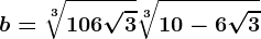b=\sqrt[3]10+6\sqrt3+\sqrt[3]10-6\sqrt3