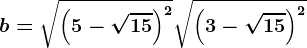 b=\sqrt\left ( 5-\sqrt15 \right )^2+\sqrt\left ( 3-\sqrt15\right )^2
