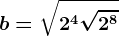 b=\sqrt2^4+\sqrt2^8