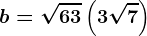 b=\sqrt63\left ( 3+\sqrt7 \right )
