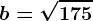 b= \sqrt175