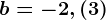 b= -2,(3)