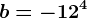 b=-12^4