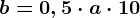 b=0,5\cdot a\cdot 10