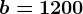 b=1200