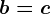 b=c