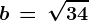 b\, =\, \sqrt34