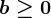 b\geq 0