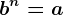 b^n= a
