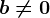 b \neq 0