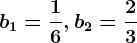 b1=\frac16, b2=\frac23