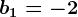 b1=-2