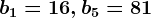 b1=16,b5=81