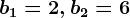 b1=2, b2=6