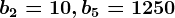 b2=10, b5=1250